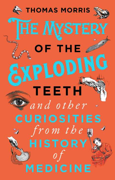 Thomas Morris: The Mystery of the Exploding Teeth and Other Curiosities from the History of Medicine, Buch