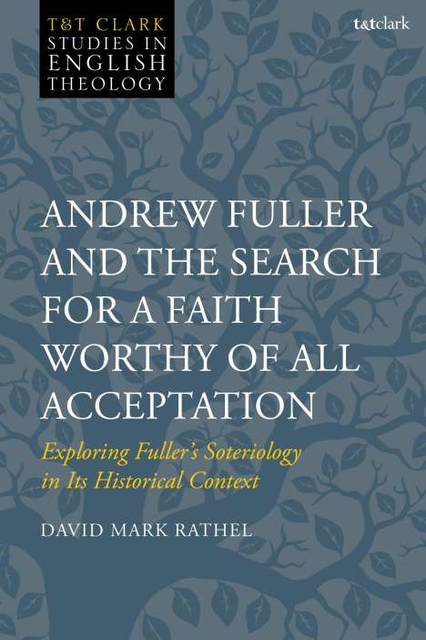 David Mark Rathel: Andrew Fuller and the Search for a Faith Worthy of All Acceptation, Buch