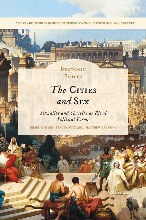 "Benjamin Paulus: The Cities and Sex. Sexuality and Chastity as Rival Political Forms. Antike Stadtszene, lebhaftes Treiben."