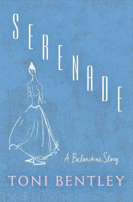 Toni Bentley: Serenade: A Balanchine Story, Buch