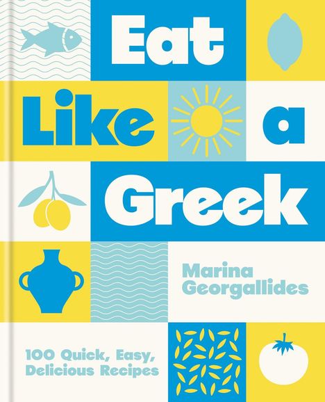 Buchcover mit dem Text: "Eat Like a Greek", "Marina Georgallides", "100 Quick, Easy, Delicious Recipes". Helle und bunte Grafiken von Fisch, Sonne, Zitronen und Amphore.