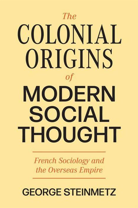George Steinmetz: The Colonial Origins of Modern Social Thought, Buch