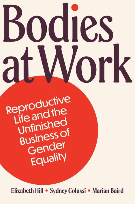 „Bodies at Work. Reproductive Life and the Unfinished Business of Gender Equality.“ Roter Kreis, Autoren: Elizabeth Hill, Sydney Colussi, Marian Baird.