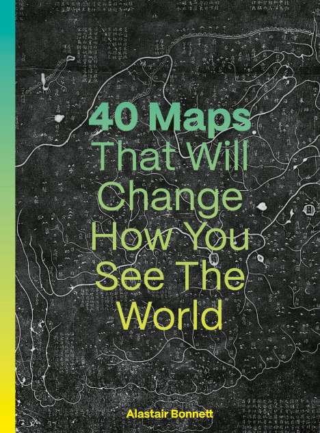 Alastair Bonnett: 40 Maps That Will Change How You See the World, Buch