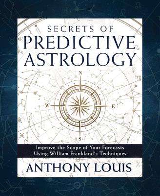 Anthony Louis: Secrets of Predictive Astrology: Improve the Scope of Your Forecasts Using William Frankland's Techniques, Buch