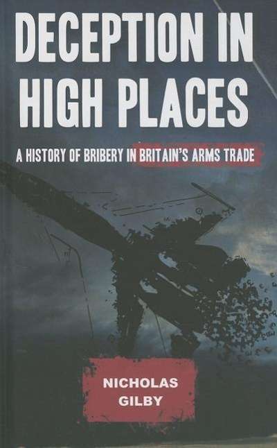 Nicholas Gilby: Deception in High Places: A History of Bribery in Britain's Arms Trade, Buch