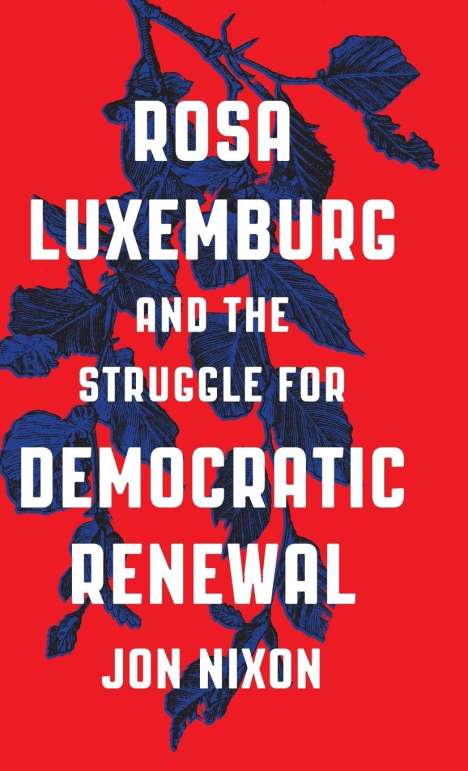 Jon Nixon: Rosa Luxemburg and the Struggle for Democratic Renewal, Buch