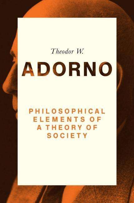 Theodor W Adorno: Philosophical Elements of a Theory of Society, Buch