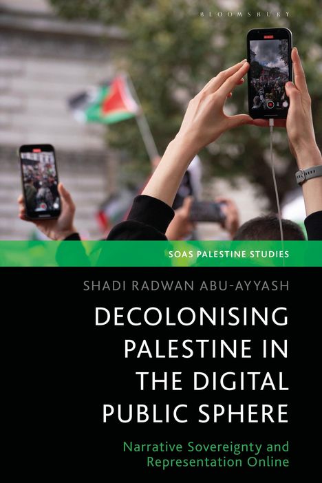 "Decolonising Palestine in the Digital Public Sphere" von Shadi Abu-Ayyash. Hände halten ein Smartphone, das eine Menschenmenge filmt.