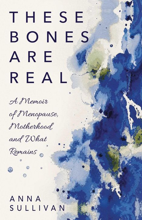 Große weiße Schrift auf blauem Hintergrund: "These Bones Are Real" von Anna Sullivan; Memoir über Menopause und Mutterschaft.