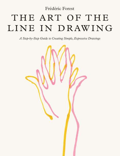 Frederic Forest: The Art of the Line in Drawing: A Step-By-Step Guide to Creating Simple, Expressive Drawings, Buch