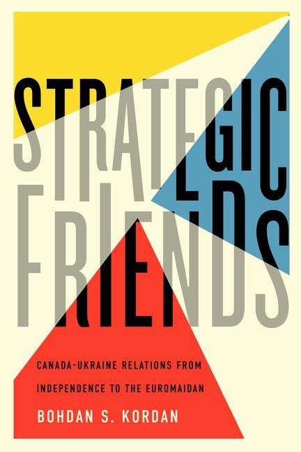 Bohdan S. Kordan: Strategic Friends: Canada-Ukraine Relations from Independence to the Euromaidan Volume 247, Buch