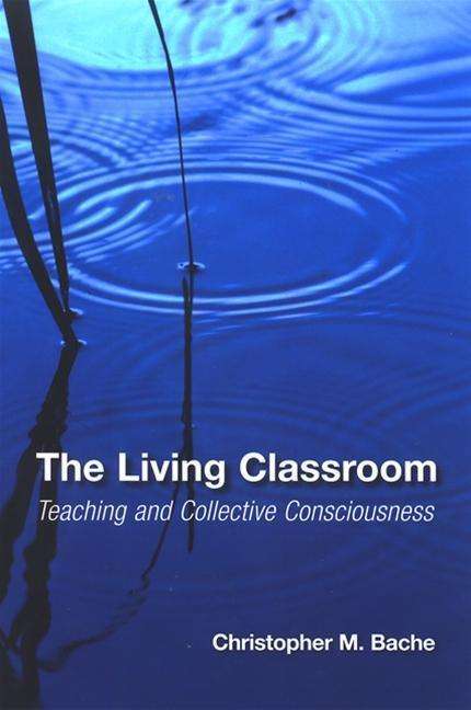 Christopher M. Bache: The Living Classroom: Teaching and Collective Consciousness, Buch