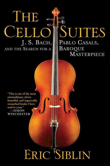 Eric Siblin: The Cello Suites: J. S. Bach, Pablo Casals, and the Search for a Baroque Masterpiece, Buch