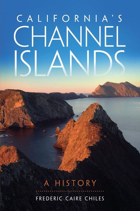 Frederic C. Chiles: California's Channel Islands: A History, Buch
