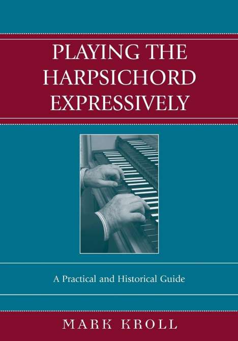 Mark Kroll: Playing the Harpsichord Expressively, Buch