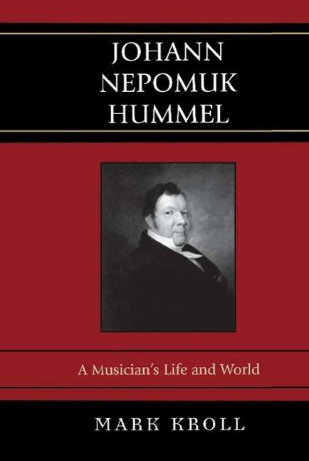 Mark Kroll: Johann Nepomuk Hummel: A Musician's Life and World, Buch