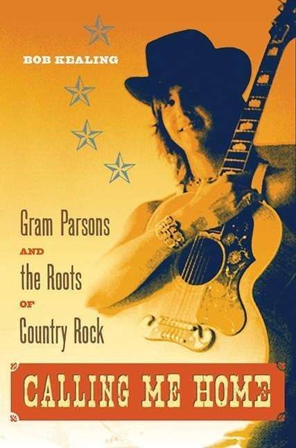 Bob Kealing: Calling Me Home: Gram Parsons and the Roots of Country Rock, Buch