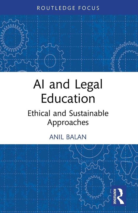 Routledge Focus. AI and Legal Education: Ethical and Sustainable Approaches, Anil Balan. Cover mit Zahnrad-Illustration.