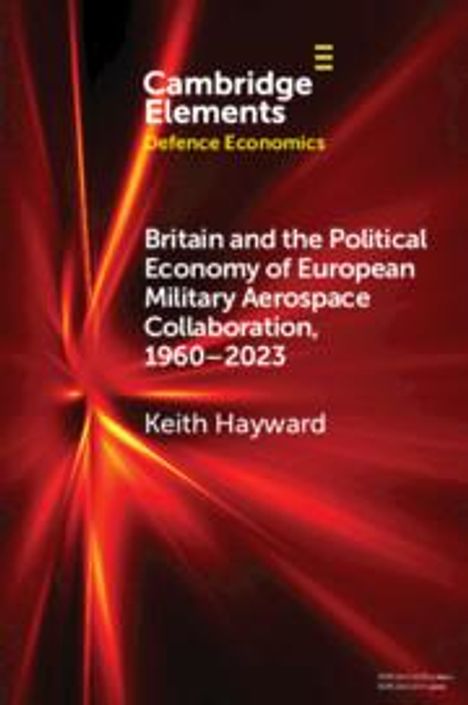 Keith Hayward: Britain and the Political Economy of European Military Aerospace Collaboration, 1960-2023, Buch