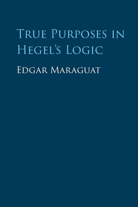 Edgar Maraguat: True Purposes in Hegel's Logic, Buch