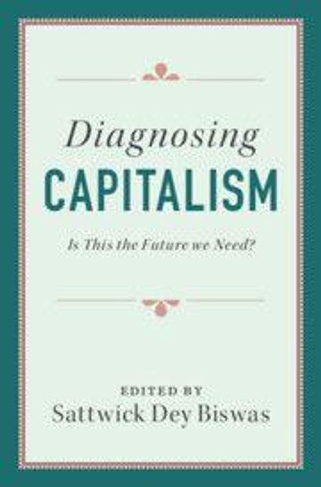 "Diagnosing Capitalism", "Is This the Future We Need?", bearbeitet von Sattwick Dey Biswas. Schlichtes Buchcover-Design.