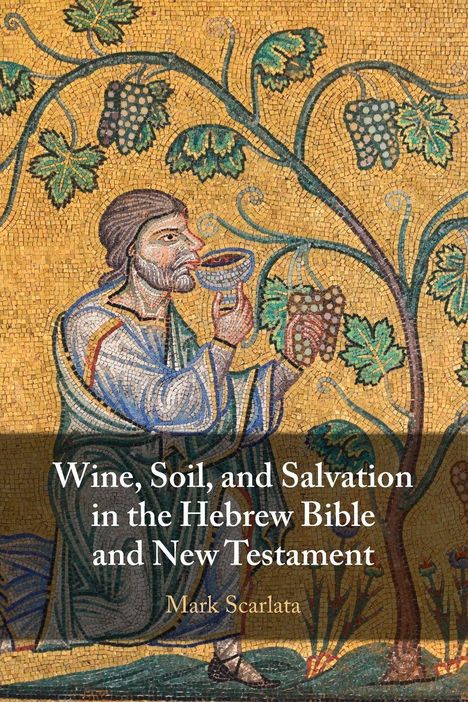 "Wine, Soil, and Salvation in the Hebrew Bible and New Testament" von Mark Scarlata. Eine Illustration zeigt Weinreben und eine Figur, die aus einem Gefäß trinkt.