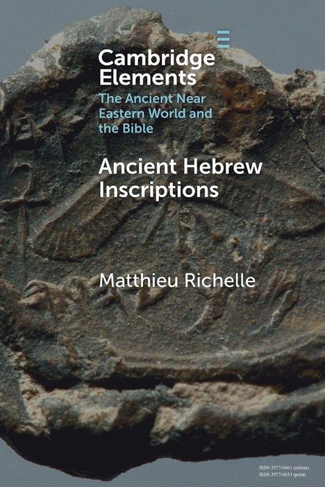 "Cambridge Elements: The Ancient Near Eastern World and the Bible. Ancient Hebrew Inscriptions, Matthieu Richelle."
