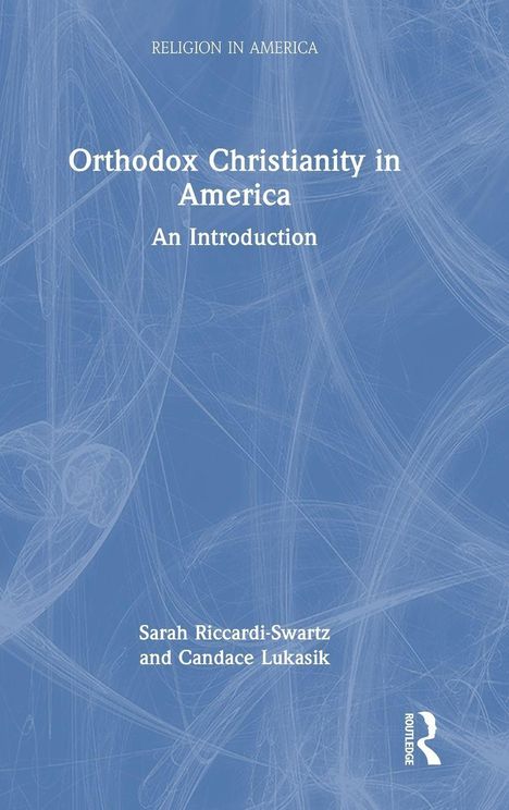 Text: "RELIGION IN AMERICA", "Orthodox Christianity in America", "An Introduction", Autoren: "Sarah Riccardi-Swartz und Candace Lukasik". Blaues abstraktes Muster im Hintergrund.