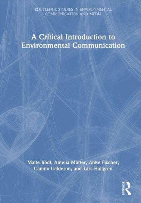 Titel: "A Critical Introduction to Environmental Communication". Autoren: Malte Rödl, Amelia Mutter, Anke Fischer, Camilo Calderon, Lars Hallgren. Blaues Hintergrundmuster.