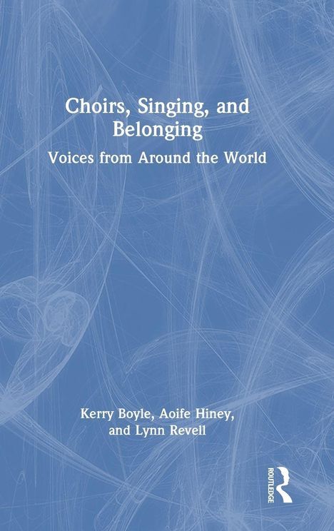 "Choirs, Singing, and Belonging: Voices from Around the World" von Kerry Boyle, Aoife Hiney und Lynn Revell. Blau-weißer Hintergrund.