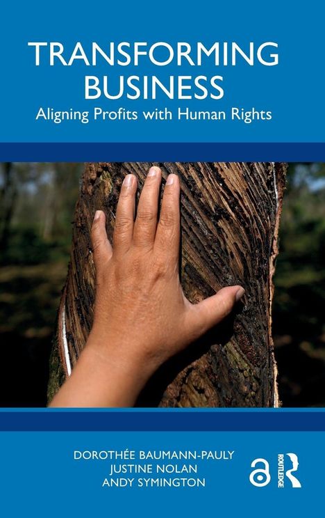 "TRANSFORMING BUSINESS. Aligning Profits with Human Rights." Hand berührt Baumrinde. Autoren: Dorothée Baumann-Pauly u.a.