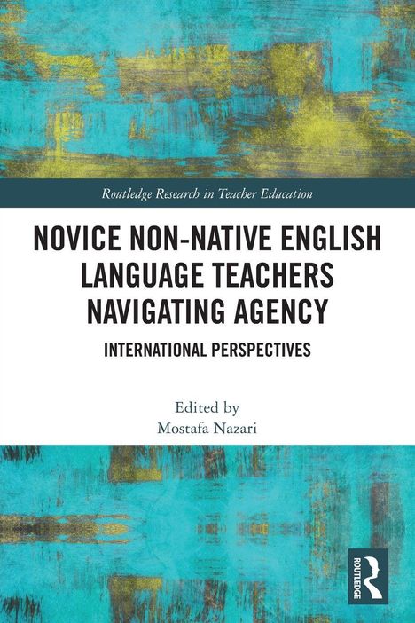 „Novice Non-Native English Language Teachers Navigating Agency“. Herausgegeben von Mostafa Nazari. Türkis-gelbe Textur.