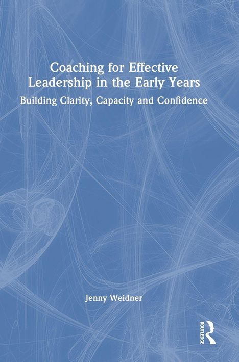 "Coaching for Effective Leadership in the Early Years: Building Clarity, Capacity and Confidence" von Jenny Weidner. Blaues Cover.