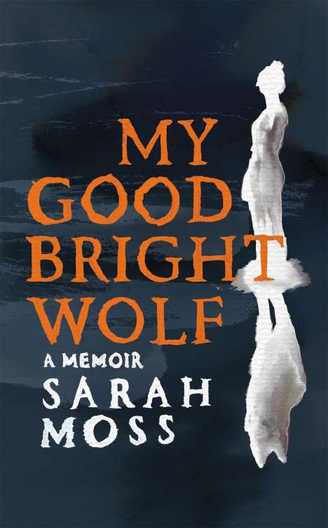 Sarah Moss: My Good Bright Wolf, Buch
