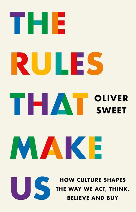 „THE RULES THAT MAKE US“ in bunten Großbuchstaben. Autor: Oliver Sweet. Untertitel über Kultur und Verhalten.
