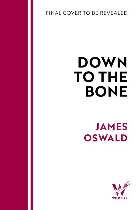 Oben steht "FINAL COVER TO BE REVEALED", darunter "DOWN TO THE BONE", "JAMES OSWALD". Rechts unten ist ein Wildfire-Logo.