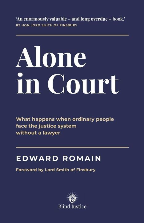 „Alone in Court“ von Edward Romain, Thema: Justizsystem ohne Anwalt; Vorwort von Lord Smith of Finsbury. Blind Justice-Logo.