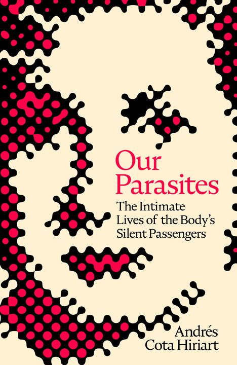 Text: "Our Parasites: The Intimate Lives of the Body’s Silent Passengers" von Andrés Cota Hiriart. Illustration zeigt ein Gesicht.