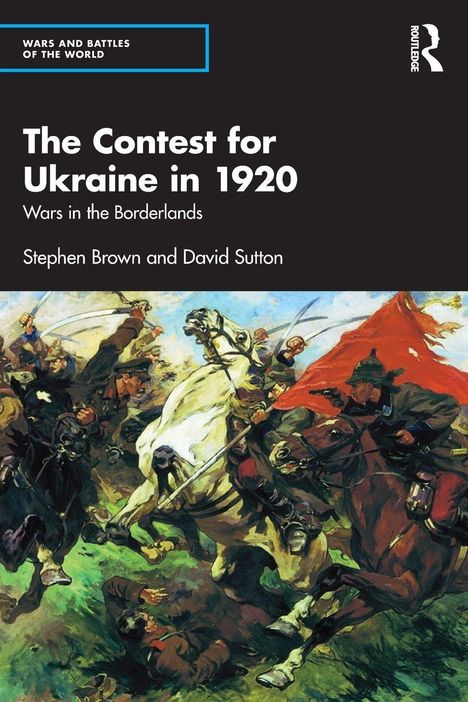 "The Contest for Ukraine in 1920: Wars in the Borderlands" von Stephen Brown und David Sutton. Illustration: Reiter in einem Kampf.
