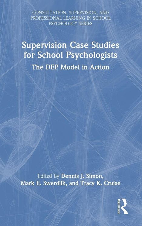 Blauer Hintergrund, Titel: "Supervision Case Studies for School Psychologists", Autoren: Dennis J. Simon, Mark E. Swerdlik, Tracy K Cruise.