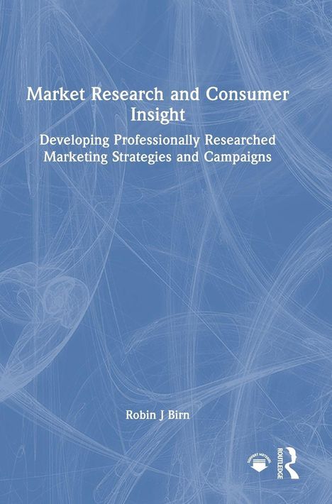 Titel: "Market Research and Consumer Insight". Untertitel: "Developing Professionally Researched Marketing Strategies and Campaigns". Autor: Robin Birn. Blauer Hintergrund mit weißen Linien.
