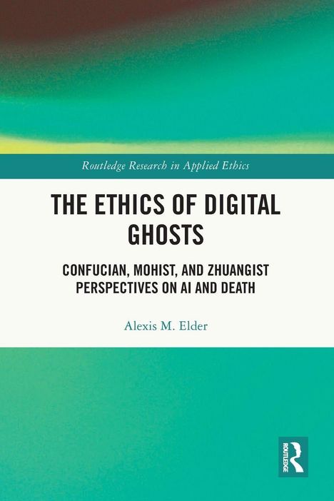 "The Ethics of Digital Ghosts: Confucian, Mohist, and Zhuangist Perspectives on AI and Death" von Alexis M. Elder.