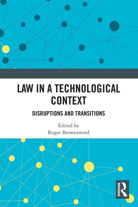 "LAW IN A TECHNOLOGICAL CONTEXT: DISRUPTIONS AND TRANSITIONS" von Roger Brownsword. Hintergrund: blaue Vernetzungen.