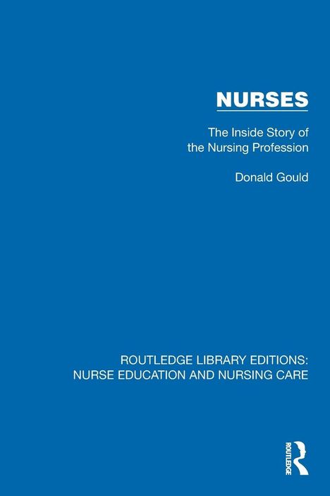 Text: "NURSES: The Inside Story of the Nursing Profession. Donald Gould. ROUTLEDGE LIBRARY EDITIONS: NURSE EDUCATION AND NURSING CARE." 

Blauer Hintergrund.