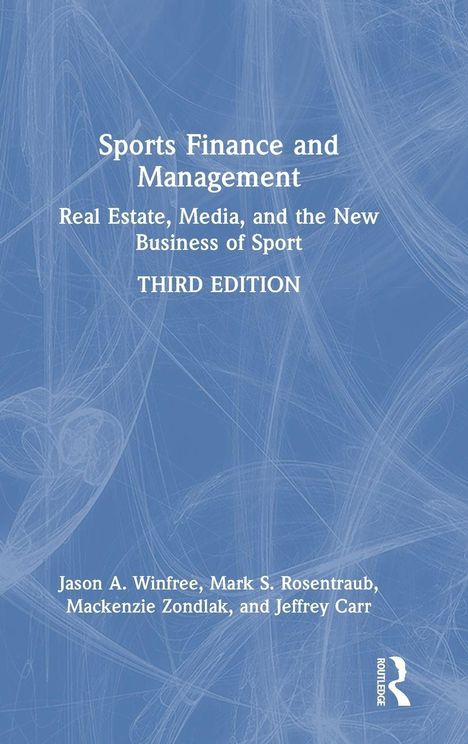 „Sports Finance and Management: Real Estate, Media, and the New Business of Sport, THIRD EDITION.“ Namen der Autoren unten.