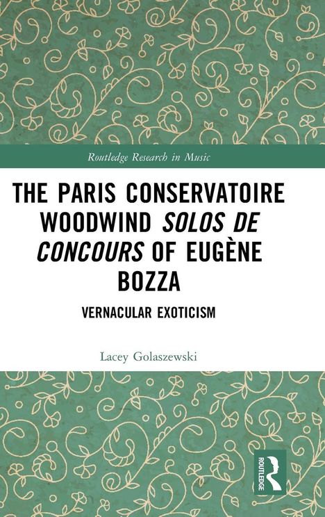 "The Paris Conservatoire Woodwind Solos de Concours of Eugène Bozza. Vernacular Exoticism. Lacey Golaszewski." 

Ein grünes Muster mit weißen floralen Linien im Hintergrund.