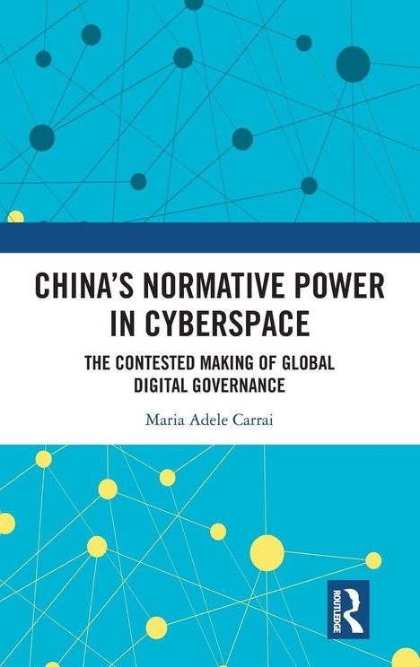 Buchcover: “China's Normative Power in Cyberspace” von Maria Adele Carrai. Hintergrund mit blauen und gelben Linien und Punkten.