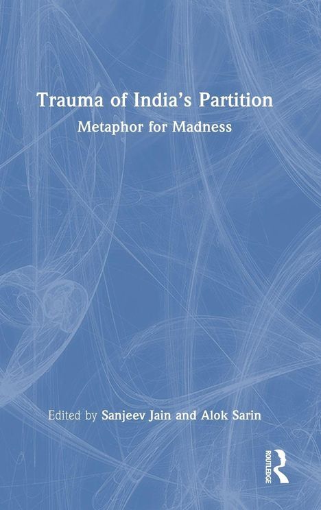 Titel: "Trauma of India’s Partition: Metaphor for Madness." Herausgegeben von Sanjeev Jain und Alok Sarin. Blaues Hintergrunddesign.
