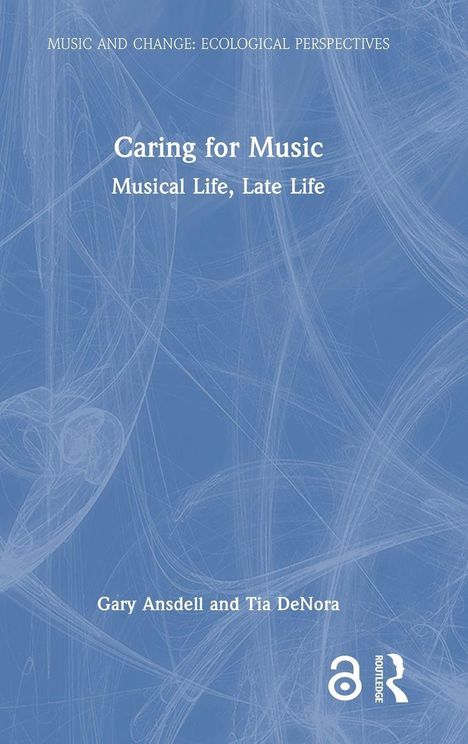 Titel: Caring for Music. Untertitel: Musical Life, Late Life. Autoren: Gary Ansdell, Tia DeNora. Blauer Hintergrund.